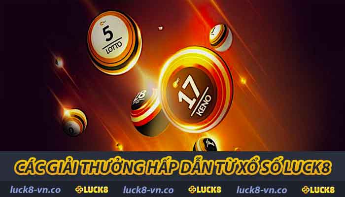 Các giải thưởng hấp dẫn từ Xổ Số LUCK8