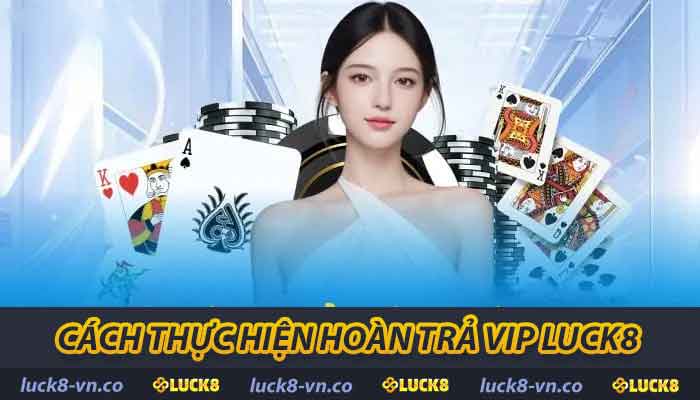 Cách thực hiện hoàn trả VIP LUCK8