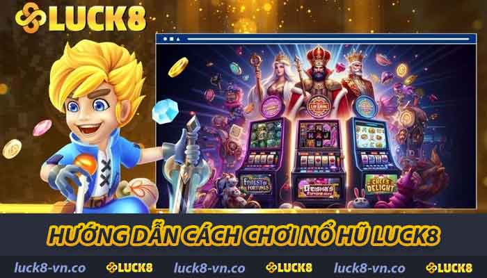 Hướng dẫn cách chơi Nổ Hũ LUCK8