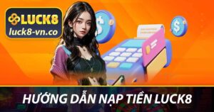 Hướng dẫn nạp tiền LUCK8