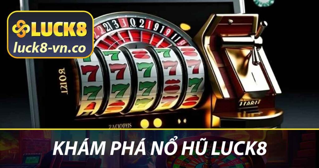 Khám phá nổ hũ LUCK8